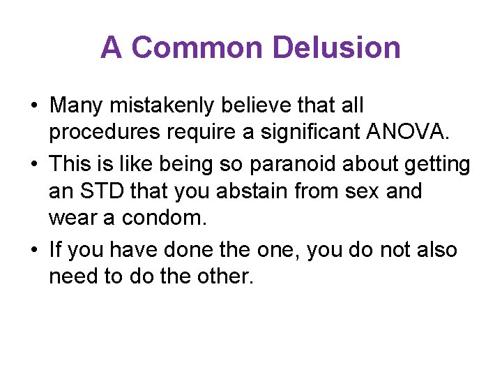 A Common Delusion • Many mistakenly believe that all procedures require a significant ANOVA.