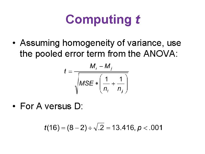 Computing t • Assuming homogeneity of variance, use the pooled error term from the