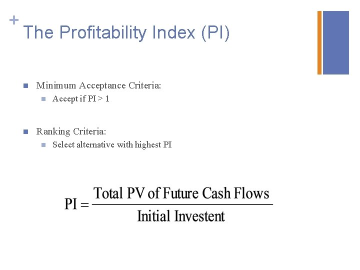 + The Profitability Index (PI) n Minimum Acceptance Criteria: n n Accept if PI