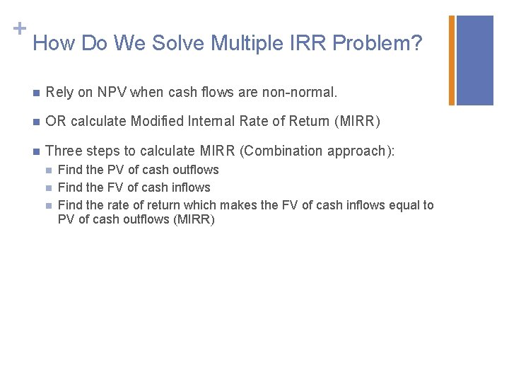 + How Do We Solve Multiple IRR Problem? n Rely on NPV when cash