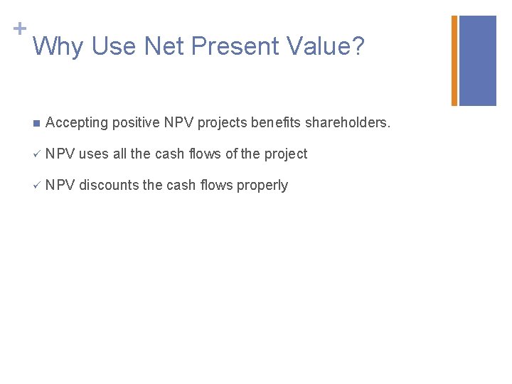 + Why Use Net Present Value? n Accepting positive NPV projects benefits shareholders. ü