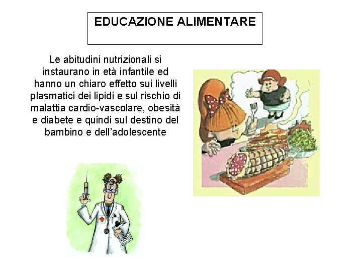 EDUCAZIONE ALIMENTARE Le abitudini nutrizionali si instaurano in età infantile ed hanno un chiaro