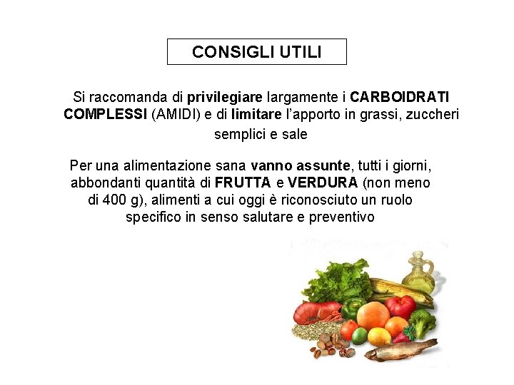 CONSIGLI UTILI Si raccomanda di privilegiare largamente i CARBOIDRATI COMPLESSI (AMIDI) e di limitare