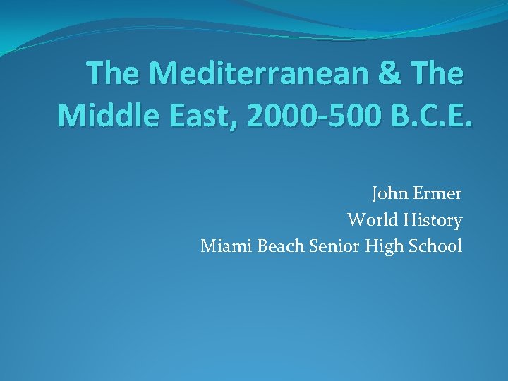 The Mediterranean & The Middle East, 2000 -500 B. C. E. John Ermer World