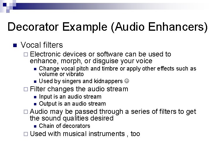 Decorator Example (Audio Enhancers) n Vocal filters ¨ Electronic devices or software can be