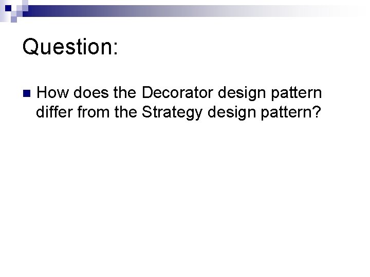 Question: n How does the Decorator design pattern differ from the Strategy design pattern?