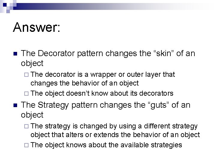 Answer: n The Decorator pattern changes the “skin” of an object ¨ The decorator