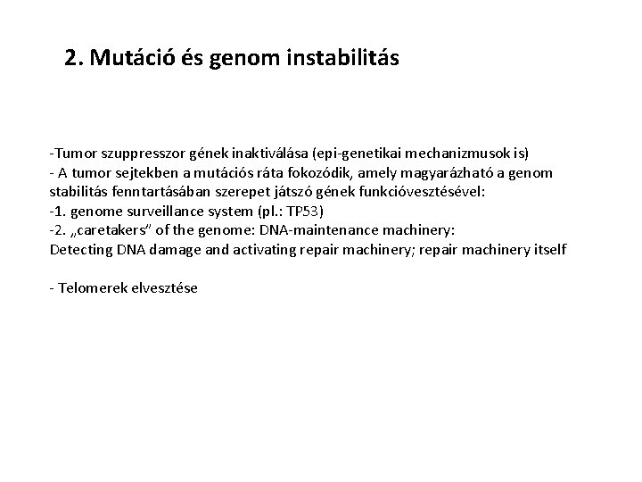 2. Mutáció és genom instabilitás -Tumor szuppresszor gének inaktiválása (epi-genetikai mechanizmusok is) - A