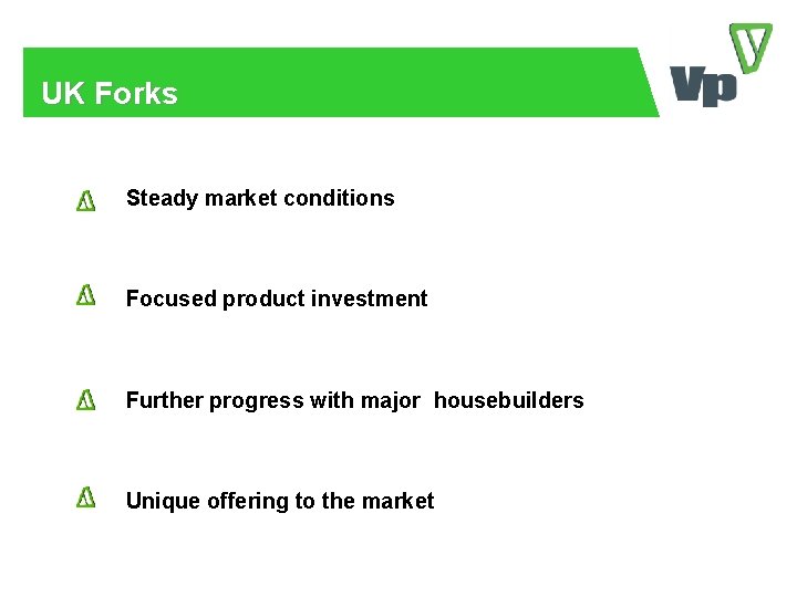UK Forks Steady market conditions Focused product investment Further progress with major housebuilders Unique