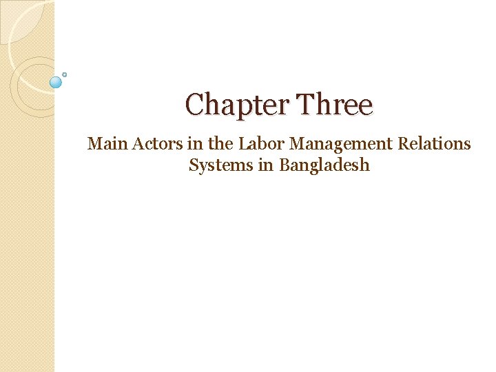 Chapter Three Main Actors in the Labor Management Relations Systems in Bangladesh 