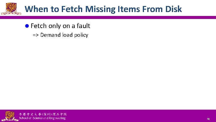 When to Fetch Missing Items From Disk l Fetch only on a fault =>