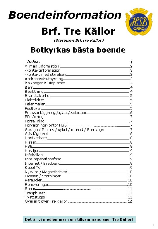 Boendeinformation Brf. Tre Källor (Styrelsen Brf. Tre Källor) Botkyrkas bästa boende Index: Allmän Information:
