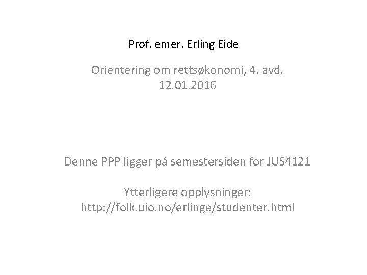 Prof. emer. Erling Eide Orientering om rettsøkonomi, 4. avd. 12. 01. 2016 Denne PPP