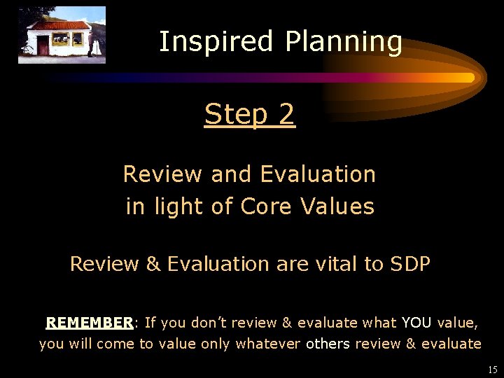Inspired Planning Step 2 Review and Evaluation in light of Core Values Review &
