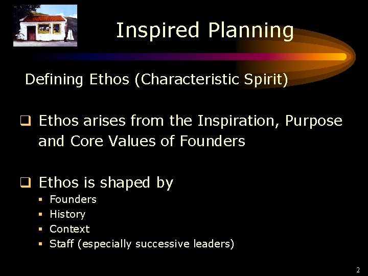 Inspired Planning Defining Ethos (Characteristic Spirit) q Ethos arises from the Inspiration, Purpose and