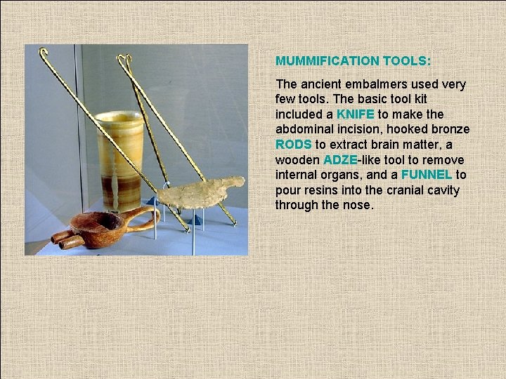 MUMMIFICATION TOOLS: The ancient embalmers used very few tools. The basic tool kit included
