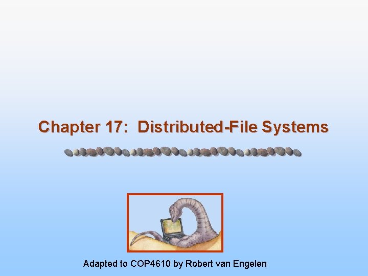 Chapter 17: Distributed-File Systems Adapted to COP 4610 by Robert van Engelen 