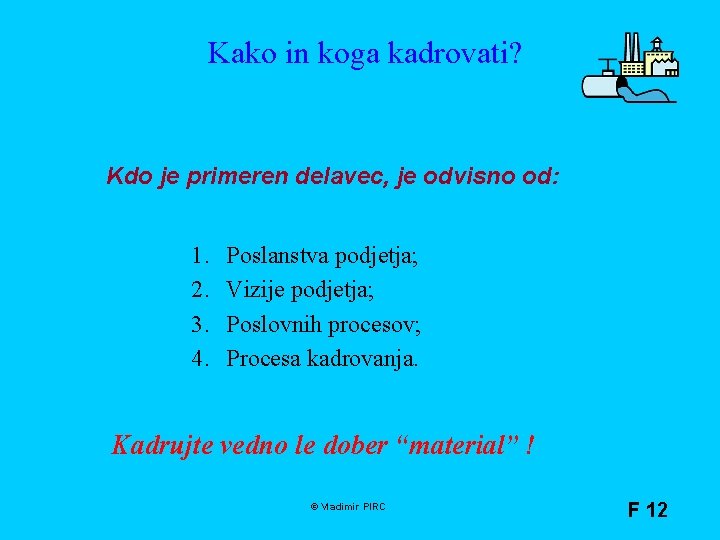 Kako in koga kadrovati? Kdo je primeren delavec, je odvisno od: 1. 2. 3.