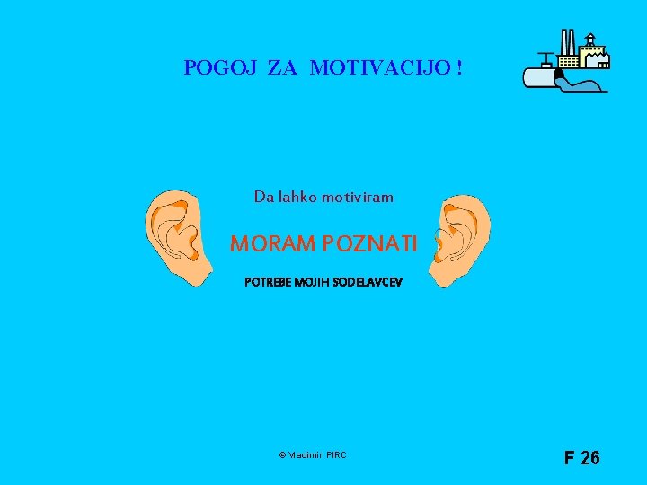 POGOJ ZA MOTIVACIJO ! Da lahko motiviram MORAM POZNATI POTREBE MOJIH SODELAVCEV © Vladimir