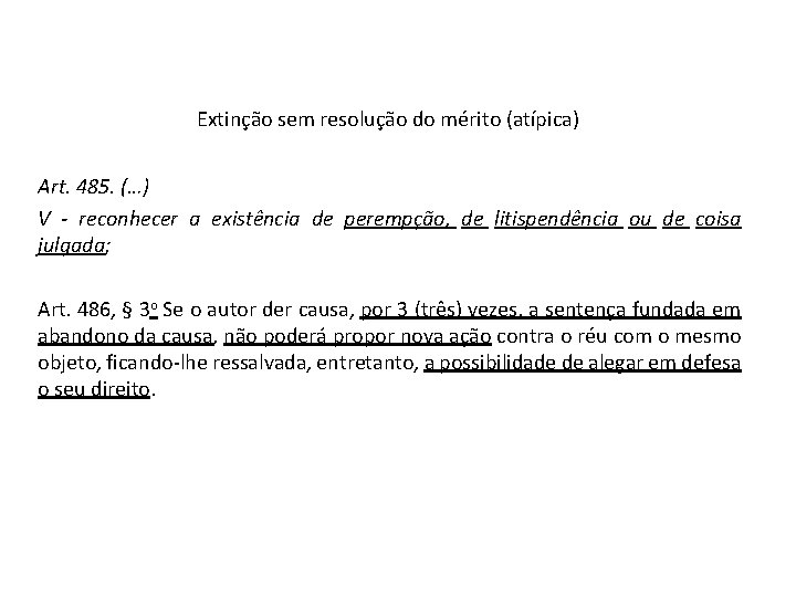 Extinção sem resolução do mérito (atípica) Art. 485. (…) V - reconhecer a existência