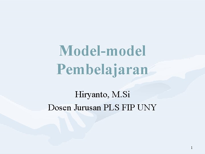 Model-model Pembelajaran Hiryanto, M. Si Dosen Jurusan PLS FIP UNY 1 