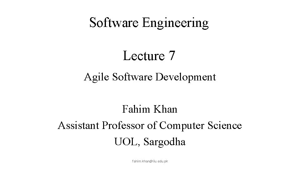 Software Engineering Lecture 7 Agile Software Development Lecture # 7 Fahim Khan Assistant Professor