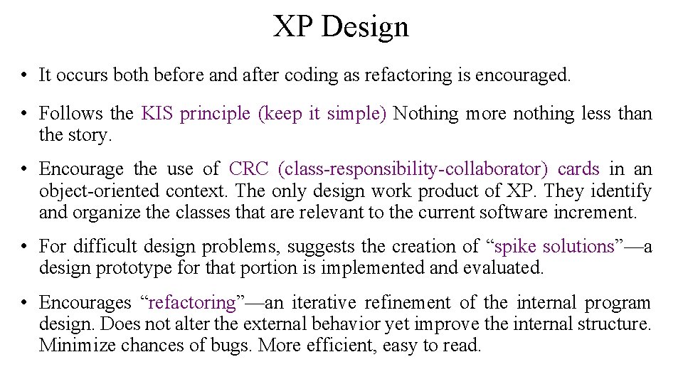 XP Design • It occurs both before and after coding as refactoring is encouraged.