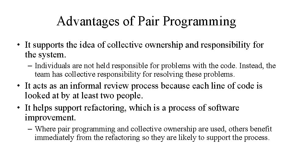 Advantages of Pair Programming • It supports the idea of collective ownership and responsibility