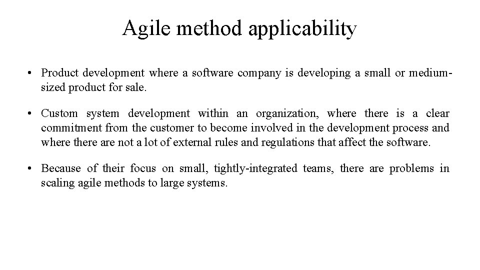 Agile method applicability • Product development where a software company is developing a small