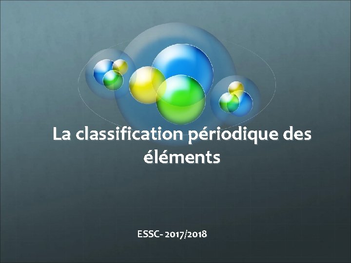 La classification périodique des éléments ESSC- 2017/2018 