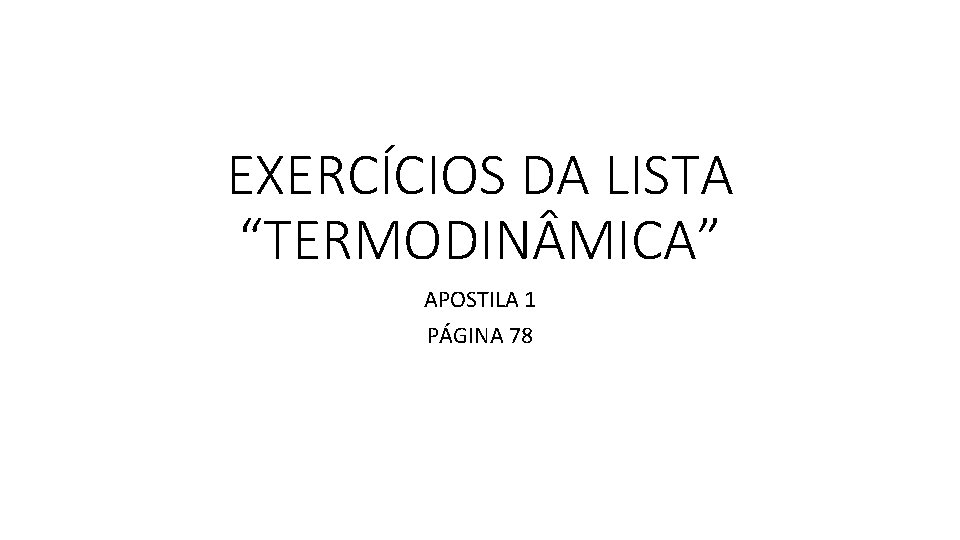 EXERCÍCIOS DA LISTA “TERMODIN MICA” APOSTILA 1 PÁGINA 78 