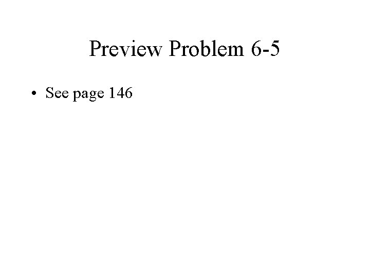 Preview Problem 6 -5 • See page 146 