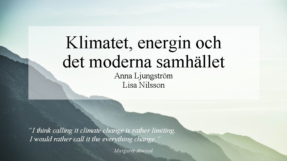 Klimatet, energin och det moderna samhället Anna Ljungström Lisa Nilsson ”I think calling it