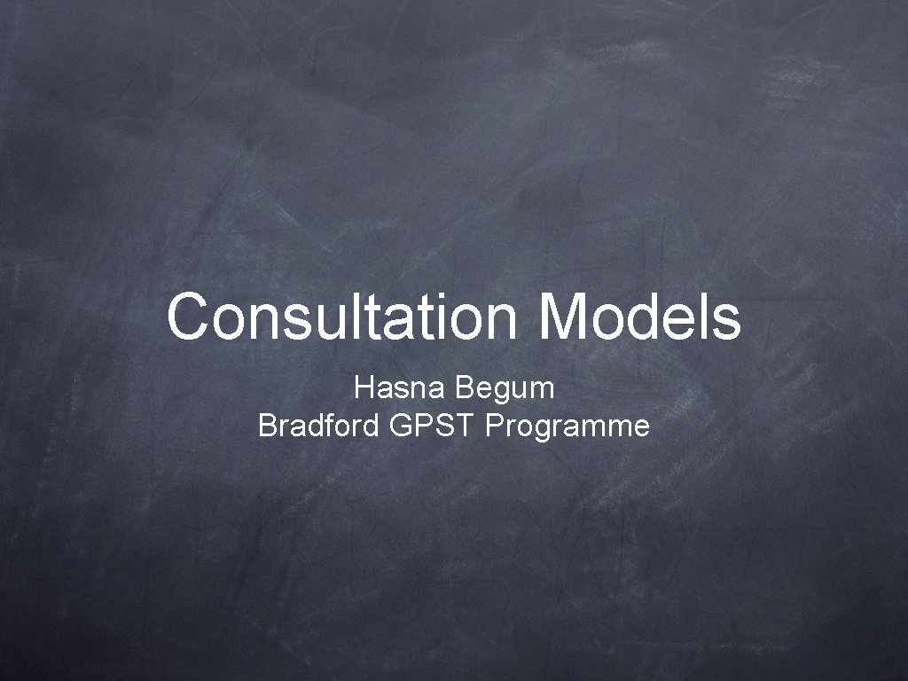 Consultation Models Hasna Begum Bradford GPST Programme 