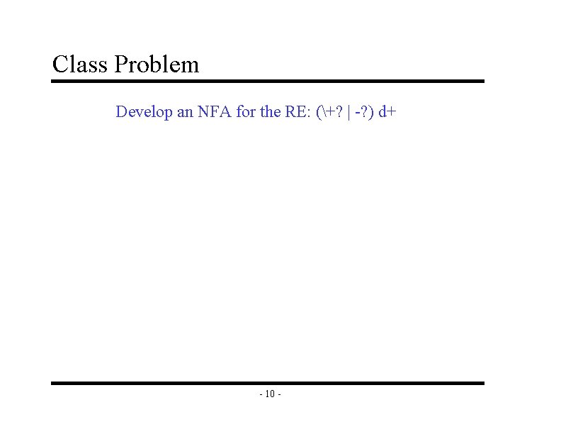 Class Problem Develop an NFA for the RE: (+? | -? ) d+ -