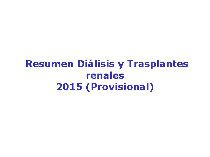 Resumen Diálisis y Trasplantes renales 2015 (Provisional) 