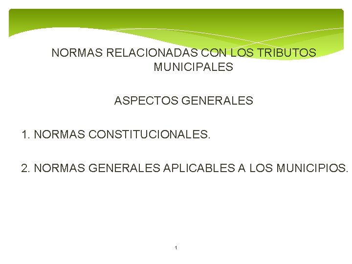 NORMAS RELACIONADAS CON LOS TRIBUTOS MUNICIPALES ASPECTOS GENERALES 1. NORMAS CONSTITUCIONALES. 2. NORMAS GENERALES