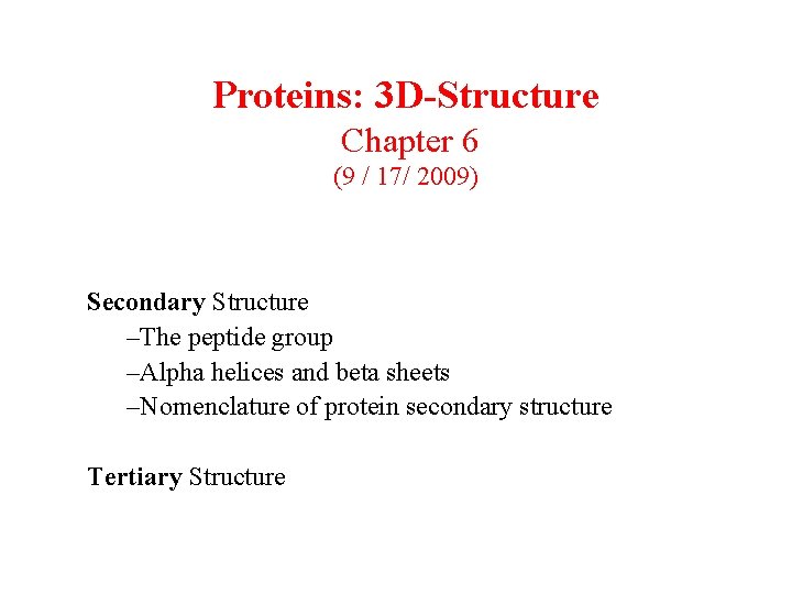 Proteins: 3 D-Structure Chapter 6 (9 / 17/ 2009) Secondary Structure –The peptide group