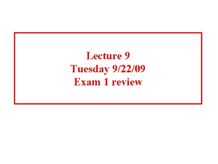 Lecture 9 Tuesday 9/22/09 Exam 1 review 