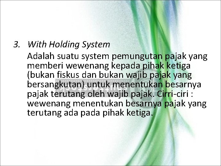 3. With Holding System Adalah suatu system pemungutan pajak yang memberi wewenang kepada pihak