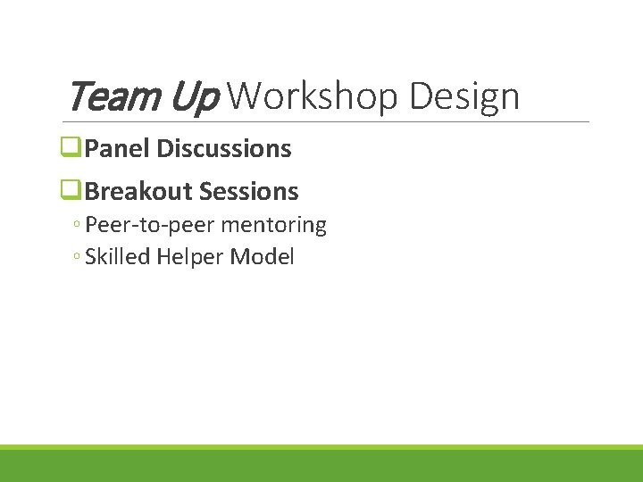 Team Up Workshop Design q. Panel Discussions q. Breakout Sessions ◦ Peer-to-peer mentoring ◦