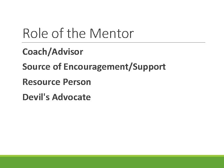 Role of the Mentor Coach/Advisor Source of Encouragement/Support Resource Person Devil's Advocate 