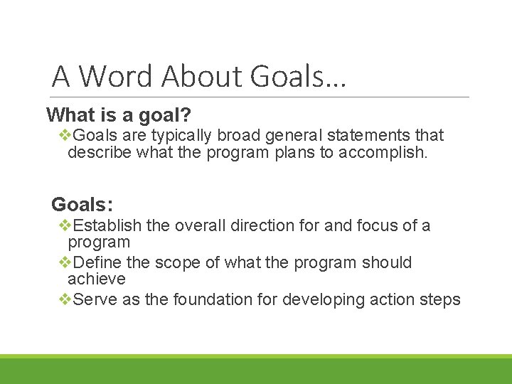 A Word About Goals… What is a goal? v. Goals are typically broad general