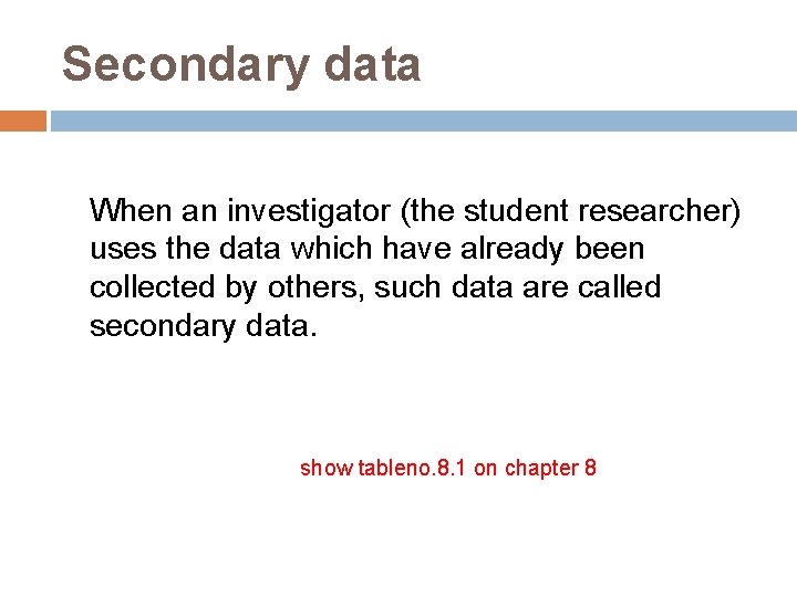 Secondary data When an investigator (the student researcher) uses the data which have already