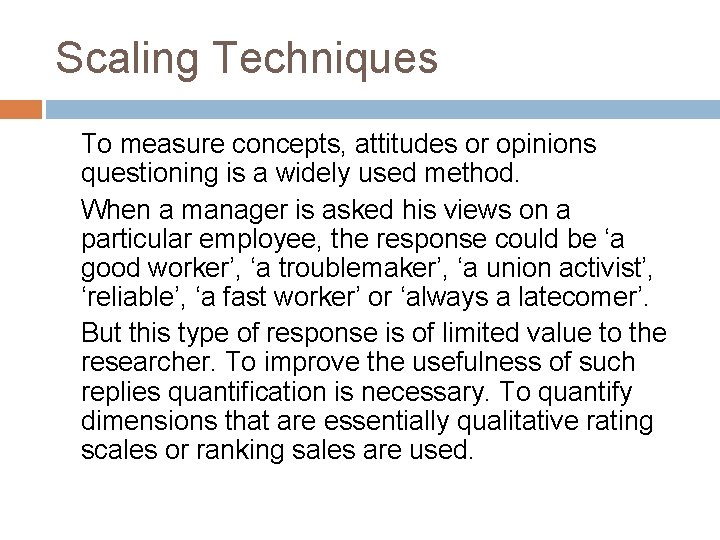 Scaling Techniques To measure concepts, attitudes or opinions questioning is a widely used method.