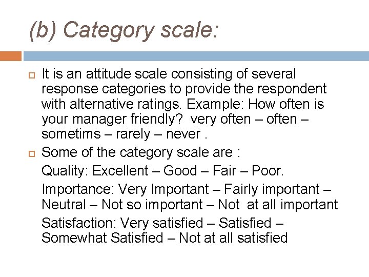 (b) Category scale: It is an attitude scale consisting of several response categories to