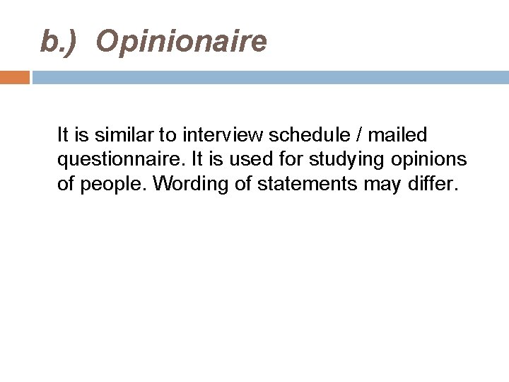 b. ) Opinionaire It is similar to interview schedule / mailed questionnaire. It is