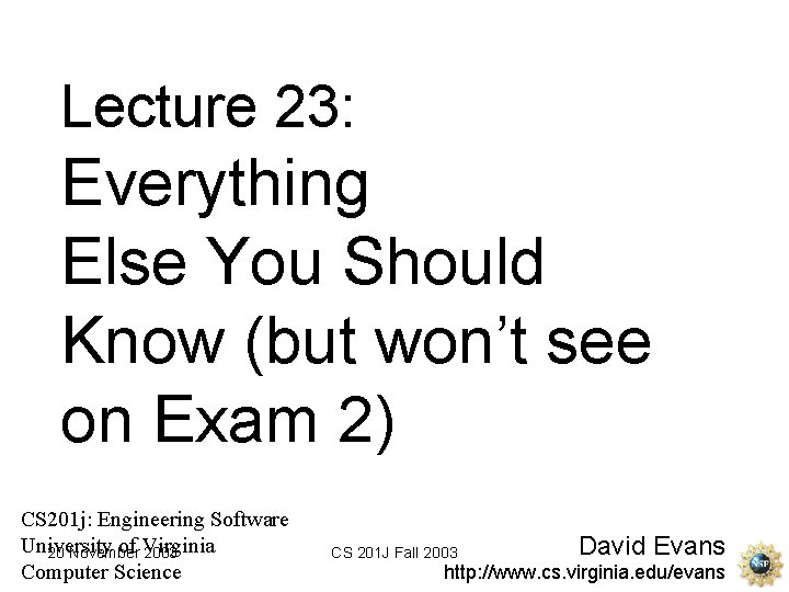 Lecture 23: Everything Else You Should Know (but won’t see on Exam 2) CS