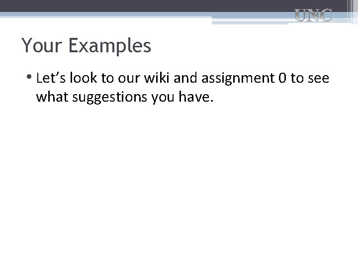 Your Examples • Let’s look to our wiki and assignment 0 to see what