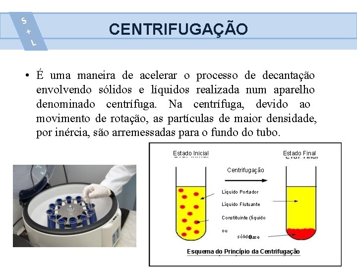 CENTRIFUGAÇÃO • É uma maneira de acelerar o processo de decantação envolvendo sólidos e